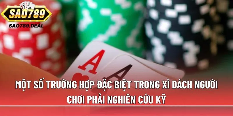 Bài xì dách Sao789: Luật chơi, tính điểm và mẹo thắng 3 Một số trường hợp đặc biệt trong xì dách